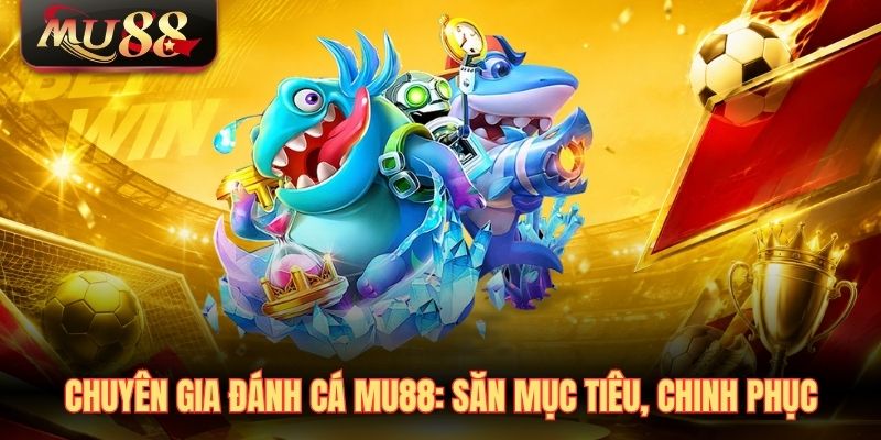 Chuyên gia đánh cá MU88